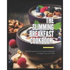 (영문도서) The Slimming Breakfast Cookbook Satisfying and Low-Calorie Recipes to Keep You on Track Paperback, Independently Published, English, 9798391205937