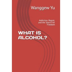 (영문도서)What Is Alcohol?: Addiction Regret and the Search for Freedom Paperback, Independently Published, English, 9798180253460