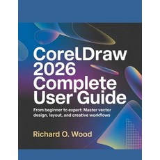 (영문도서)CorelDRAW 2026 Complete User Guide: From Beginner to Expert: Master Vector Desig... Paperback, Independently Published, English, 9798243951579