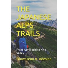 (영문도서)The Japanese Alps Trails: From Kamikochi to Kiso Valley Paperback, Independently Published, English, 9798274368971