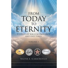 (영문도서)From Today To Eternity: A Study of Biblical Prophecy and End Times Volume 1 Paperback, Walter R. Scarborough, English, 9781969367441