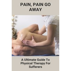 Pain Pain Go Away: A Ultimate Guide To Physical Therapy For Sufferers: Chronic Pain Management Guid... Paperback, Independently Published, English, 9798746439079