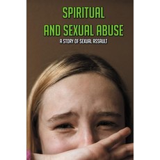 Spiritual And Sexual Abuse: A Story Of Sexual Assault: Sexual Abuse Survivors Paperback, Independently Published, English, 9798745042119