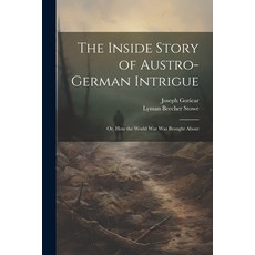 (영문도서) The Inside Story of Austro-German Intrigue; or How the World War Was Brought About Paperback, Legare Street Press, English, 9781022459342