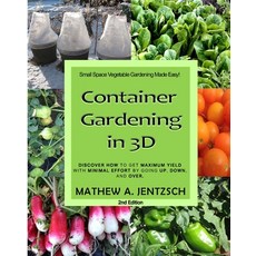 (영문도서) Container Gardening in 3D: Discover how to get maximum yield with minimum effort by going up ... Paperback, B07mg12t97, English, 9781793894601