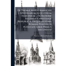 (영문도서)Fr. Thomæ Mariæ Mamachii ... Epistolarum Ad Justinum Febronium ... De Ratione Re... Paperback, Nabu Press, English, 9781246236033