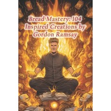 (영문도서) Bread Mastery: 104 Inspired Creations by Gordon Ramsay Paperback, Independently Published, English, 9798871686898