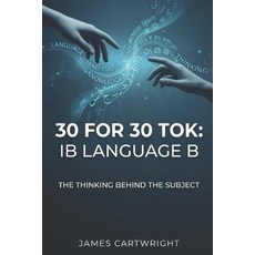 (영문도서)30 for 30 Tok: IB Language B: The Thinking Behind the Subject Paperback, Independently Published, English, 9798197322708