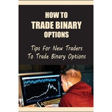 (영문도서) How To Trade Binary Options: Tips For New Traders To Trade Binary Options: Binary Options Vs ... Paperback, Independently Published, English, 9798475009093