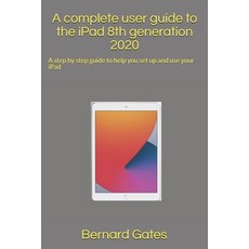 A complete user guide to the iPad 8th generation 2020: A step by step guide to help you set up and u... Paperback, Independently Published, English, 9798555423627