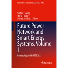 (영문도서)Future Power Network and Smart Energy Systems Volume 1: Proceedings of Fpnses 2023 Hardcover, Springer, English, 9789819504725