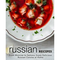 (영문도서) Russian Recipes: From Moscow to Samara; Enjoy Delicious Russian Cuisine at Home Paperback, Createspace Independent Pub..., English, 9781718658738