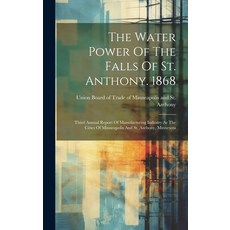 (영문도서) The Water Power Of The Falls Of St. Anthony. 1868: Third Annual Report Of Manufacturing Indus... Hardcover, Legare Street Press, English, 9781019711125