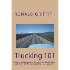 (영문도서) Trucking 101: Join me as I experience the good the bad and the ugly of life o... Paperback, Createspace Independent Pub..., English, 9781987597820