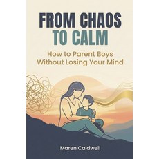 (영문도서)From Chaos to Calm: How to Parent Boys Without Losing Your Mind Paperback, Independently Published, English, 9798243122511