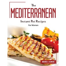 (영문도서) The Mediterranean Instant Pot Recipes: For Women Paperback, Michael E. Almeida, English, 9781804382004