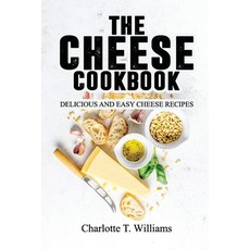 (영문도서) The Cheese Cookbook: Delicious and Easy Cheese Recipes Paperback, Charlotte T. Williams, English, 9781802284195