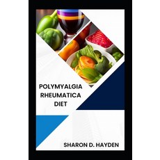 (영문도서) Polymyalgia Rheumatica Diet: Nourish Your Body Relieve Pain and Improve Mobility Paperback, Independently Published, English, 9798861091244