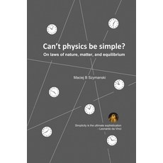 (영문도서)Can't physics be simple?: On laws of nature matter and equilibrium Paperback, Maciej B. Szymanski, English, 9781968615697