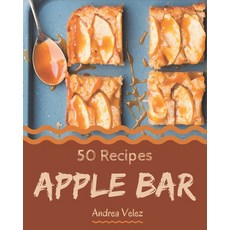 50 Apple Bar Recipes: From The Apple Bar Cookbook To The Table Paperback, Independently Published, English, 9798573419053