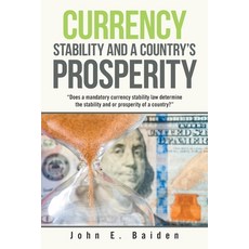 Currency Stability and a Country's Prosperity: "Does a Mandatory Currency Stability Law Determine th... Paperback, Xlibris Us, English, 9781664155343