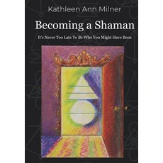 Becoming a Shaman: It's Never Too Late To Be Who You Might Have Been Paperback, Independently Published