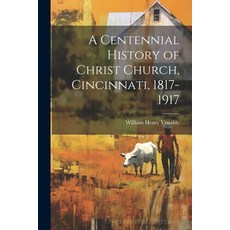(영문도서) A Centennial History of Christ Church Cincinnati 1817-1917 Paperback, Legare Street Press, English, 9781022207219