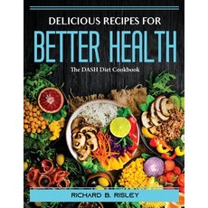 (영문도서) Delicious Recipes For Better Health: The DASH Diet Cookbook Paperback, Richard B. Risley, English, 9781804389799