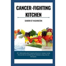 (영문도서) Cancer-Fighting Kitchen: 30+ Delectable Plant-Based Anticancer Recipes revealing the secrets ... Paperback, Independently Published, English, 9798873662821