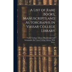 (영문도서) A List of Rare Books Manuscripts and Autorgraphs in Vassar College Library Hardcover, Legare Street Press, English, 9781019605516