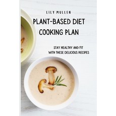 Plant-Based Diet Cooking Plan: Stay Healthy and Fit with These Delicious Recipes Paperback, Lily Mullen