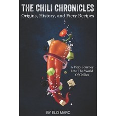 (영문도서) The Chili Chronicles: Origins History and Fiery Recipes: A fiery journey into... Paperback, Independently Published, English, 9798303363878