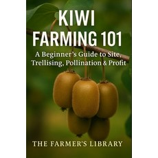 (영문도서)Kiwi Farming 101: A Beginner's Guide to Site Selection Trellising Pollination ... Paperback, English, 9798272422569, Independently Published English, 9798272422569, Independently Published