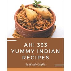 Ah! 333 Yummy Indian Recipes: Let's Get Started with The Best Yummy Indian Cookbook! Paperback, Independently Published