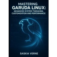 (英文圖書)Mastering Garuda Linux: Advanced System Tweaking Customization and Performance:... 平裝版, Independently Published, 英文