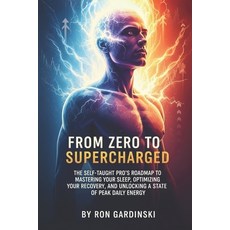 (영문도서)From Zero to Supercharged: The Self-Taught Pro's Roadmap to Mastering Your Sleep... Paperback, Independently Published, English, 9798268520576