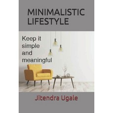 Minimalistic Lifestyle: Keep it Simple and Meaningful Paperback, Independently Published