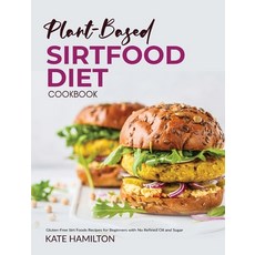 Plant-based Sirtfood Diet Cookbook: Gluten-Free Sirt Foods Recipes for Beginners with No Refined Oil... Hardcover, Kate Hamilton, English, 9781914370243