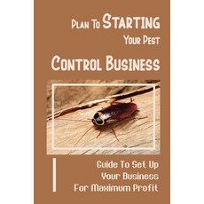 (영문도서) Plan To Starting Your Pest Control Business: Guide To Set Up Your Business For Maximum Profit... Paperback, Independently Published, English, 9798464189454