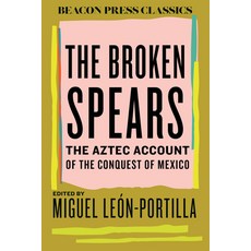 (영문도서) The Broken Spears: The Aztec Account of the Conquest of Mexico Hardcover, Beacon Press, English, 9780807019054