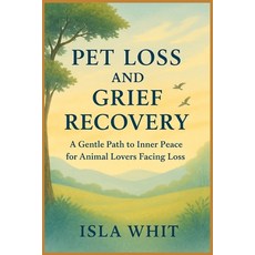 (영문도서)Pet Loss and Grief Recovery: A Gentle Path to Inner Peace for Animal Lovers Faci... Paperback, Independently Published, English, 9798291378144