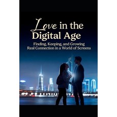 (英文圖書)Love in the Digital Age: Finding Keeping and Growing Real Connection in a Worl... 平裝版, Independently Published, 英文