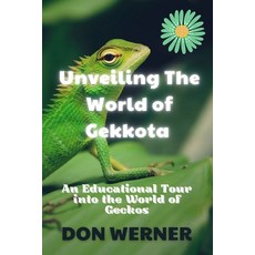 (영문도서) Unveiling The World of Gekkota: An Educational Tour into the World of Geckos Paperback, Independently Published, English, 9798862916409