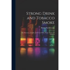 (영문도서) Strong Drink and Tobacco Smoke; the Structure Growth and Uses of Malt Hops Yeast and Tob... Paperback, Legare Street Press, English, 9781022167674