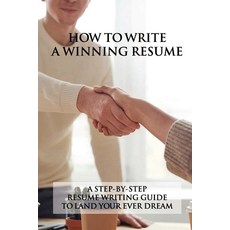 (영문도서) How To Write A Winning Resume: A Step-By-Step Resume Writing Guide To Land Your Ever Dream: L... Paperback, Independently Published, English, 9798715790453