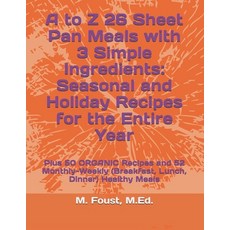 (영문도서) A to Z 26 Sheet Pan Meals with 3 Simple Ingredients: Seasonal and Holiday Recip... Paperback, Independently Published, English, 9798303103412