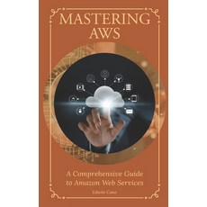 (영문도서) Mastering AWS: A Comprehensive Guide to Amazon Web Services Paperback, Independently Published, English, 9798301722066