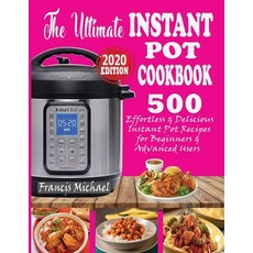 The Ultimate Instant Pot Cookbook: 500 Effortless & Delicious Instant Pot Recipes for Beginners & Ad... Paperback, Francis Michael Publishing Company
