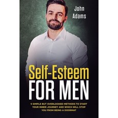(영문도서) Self Esteem for Men: 5 Simple But Overlooked Methods to Start an Inner Journey... Paperback, Sophie Dalziel, English, 9781951999223