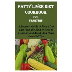 Fatty Liver Diet Cookbook for Starters: A Succinct Guide to Fatty Liver Diet Plan the Kind of Food ... Paperback, Independently Published